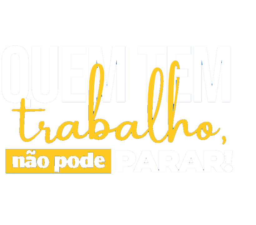 QUEM TEM trabalho, não pode PARAR!
